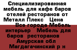 Специализированная мебель для кафе,баров,отелей,ресторанов от Металл Плекс › Цена ­ 5 000 - Все города Мебель, интерьер » Мебель для баров, ресторанов   . Амурская обл.,Магдагачинский р-н